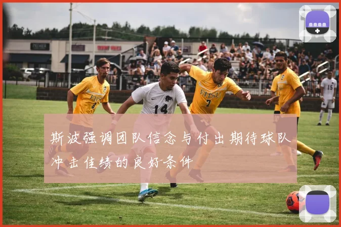 斯波强调团队信念与付出期待球队冲击佳绩的良好条件